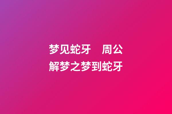 梦见蛇牙　周公解梦之梦到蛇牙